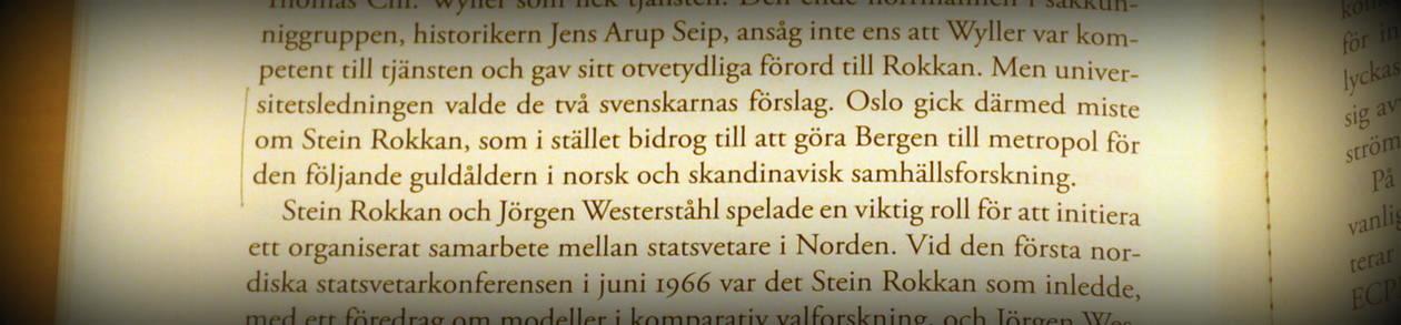 Sitat fra Olaf Peterssons bok "Statsvetaren - Jörgen Westerståhl och demokratins århundrade" (2011, s. 252): Rokkan gjorde Bergen til metropol for gullalderen.